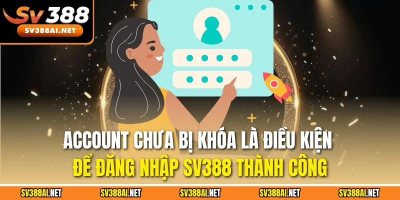 Account chưa bị khóa là điều kiện để đăng nhập SV388 thành công