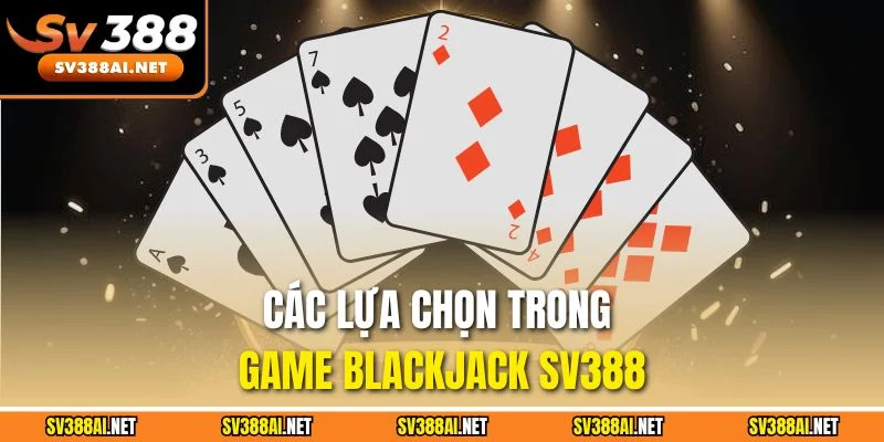 Các lựa chọn trong game Blackjack SV388