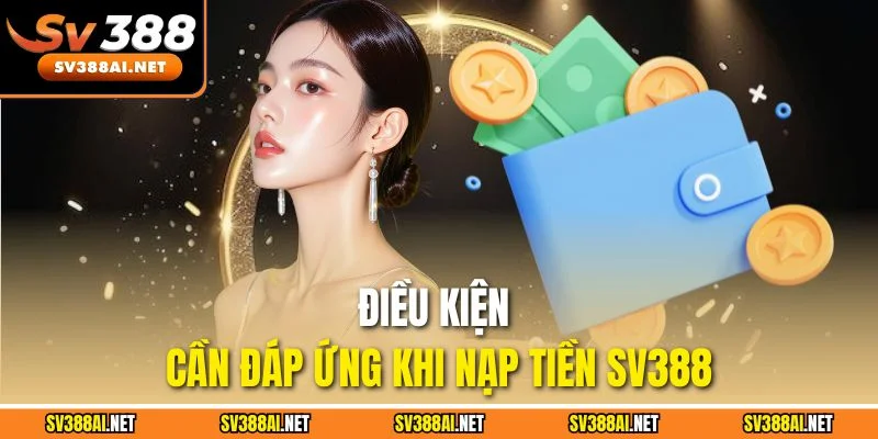 Điều kiện cần đáp ứng khi nạp tiền SV388