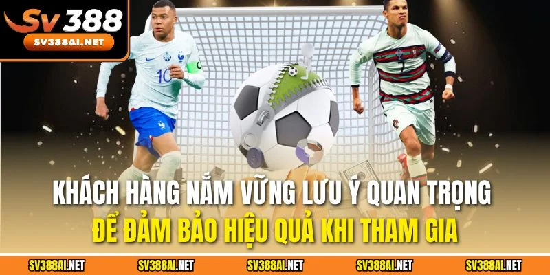 Khách hàng nắm vững lưu ý quan trọng để đảm bảo hiệu quả khi tham gia