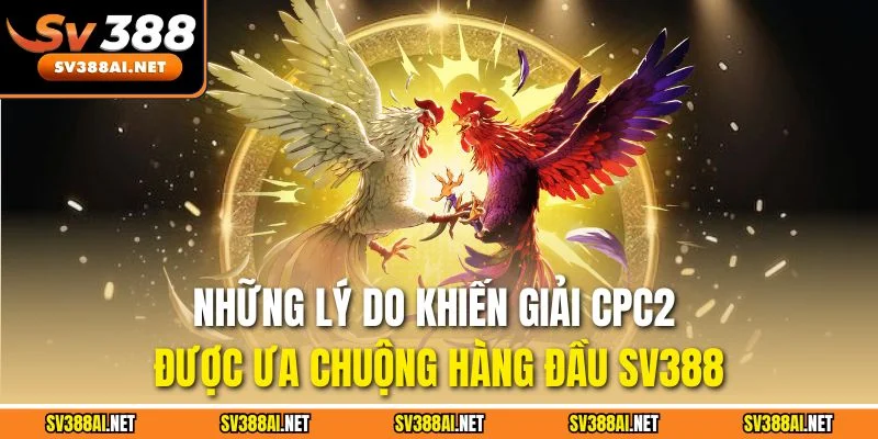 Những lý do khiến giải CPC2 được ưa chuộng hàng đầu SV388